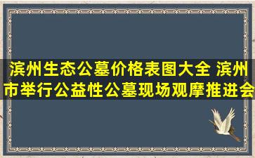 滨州生态公墓价格表图大全 滨州市举行公益性公墓现场观摩推进会